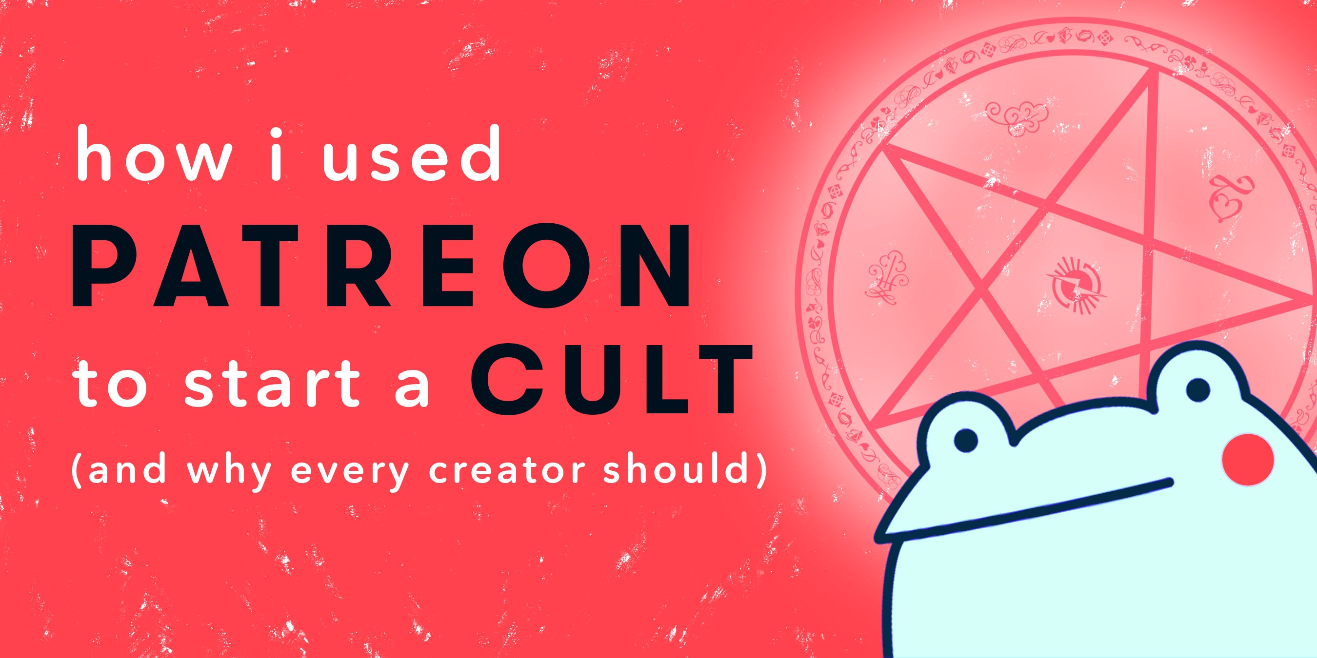 How I used Patreon to Start a Cult (and why every creator should)