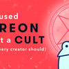 How I used Patreon to Start a Cult (and why every creator should)